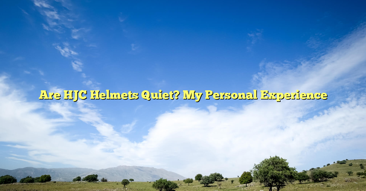 Are HJC Helmets Quiet? My Personal Experience