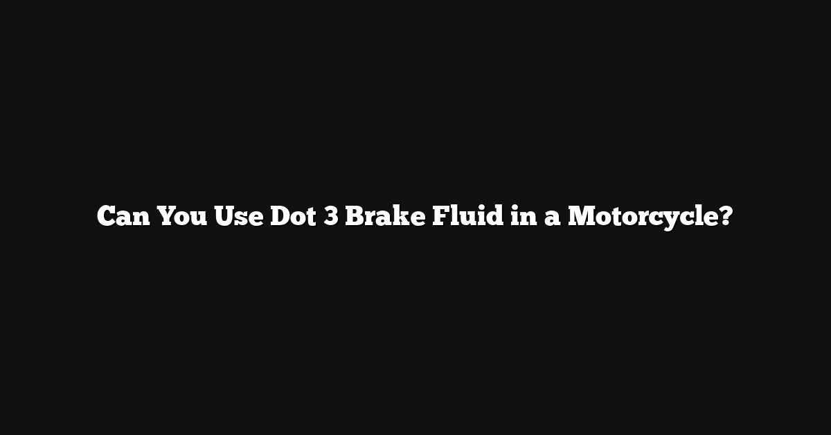 Can You Use Dot 3 Brake Fluid in a Motorcycle?
