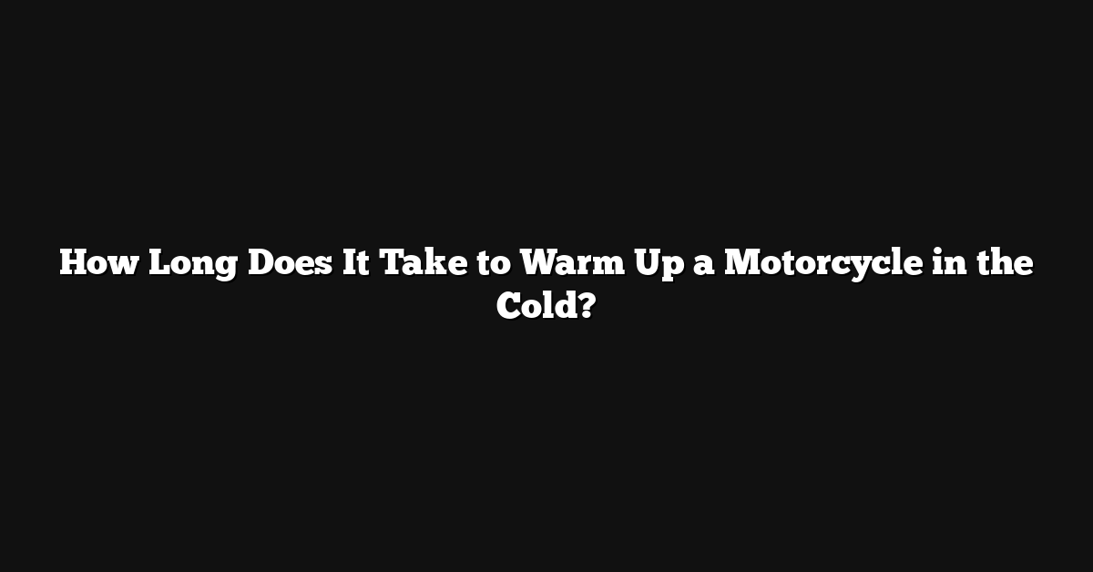 How Long Does It Take to Warm Up a Motorcycle in the Cold?